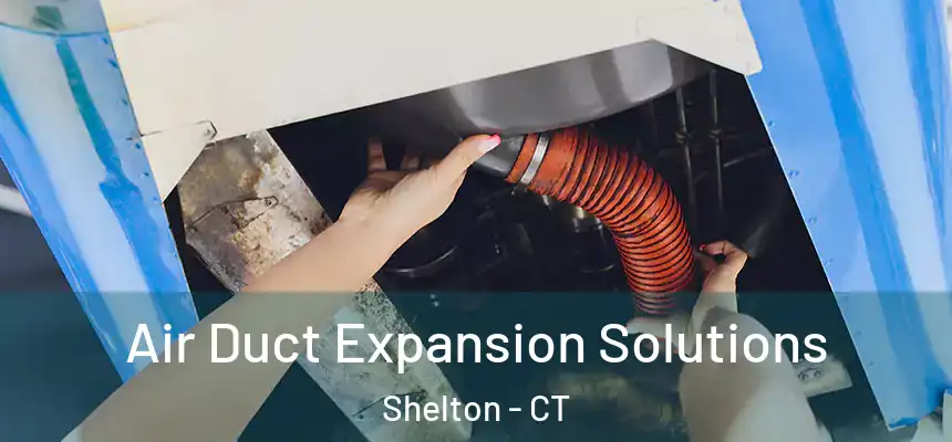 Air Duct Expansion Solutions Shelton - CT