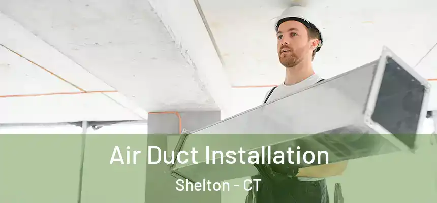 Air Duct Installation Shelton - CT
