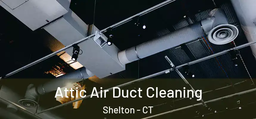 Attic Air Duct Cleaning Shelton - CT
