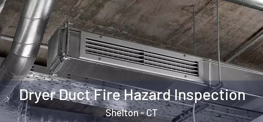  Dryer Duct Fire Hazard Inspection Shelton - CT
