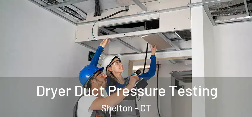 Dryer Duct Pressure Testing Shelton - CT