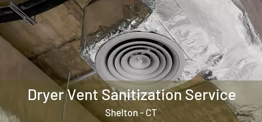 Dryer Vent Sanitization Service Shelton - CT