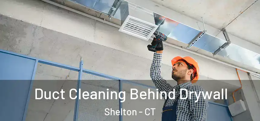 Duct Cleaning Behind Drywall Shelton - CT