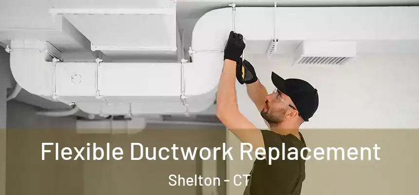 Flexible Ductwork Replacement Shelton - CT