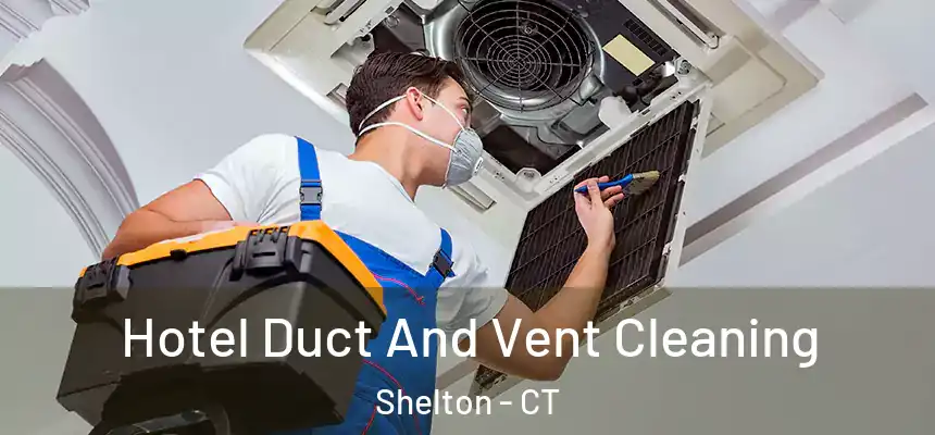  Hotel Duct And Vent Cleaning Shelton - CT