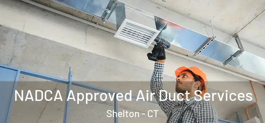 NADCA Approved Air Duct Services Shelton - CT