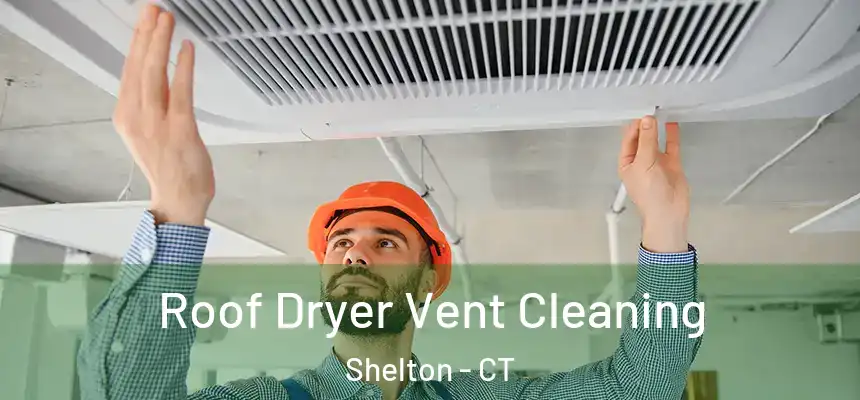 Roof Dryer Vent Cleaning Shelton - CT