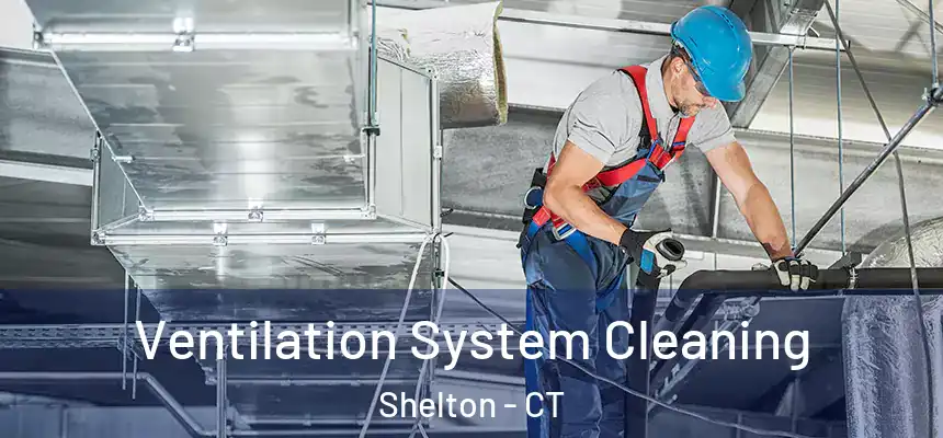 Ventilation System Cleaning Shelton - CT